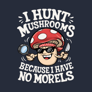 I Hunt Mushrooms - Mushroom Collector T-Shirt