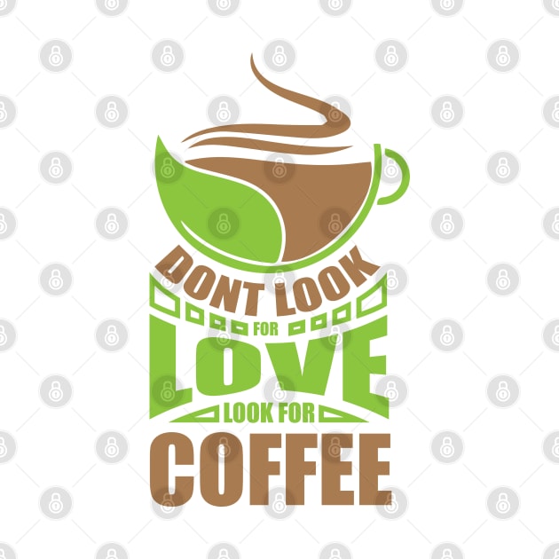 Dont Look For Love Look For Coffee by Sanzida Design