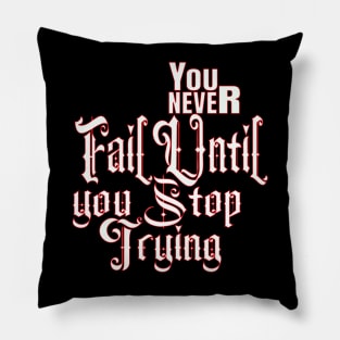 You never fail until you stop trying Pillow