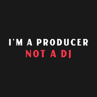 I'm A Producer, Not A DJ T-Shirt