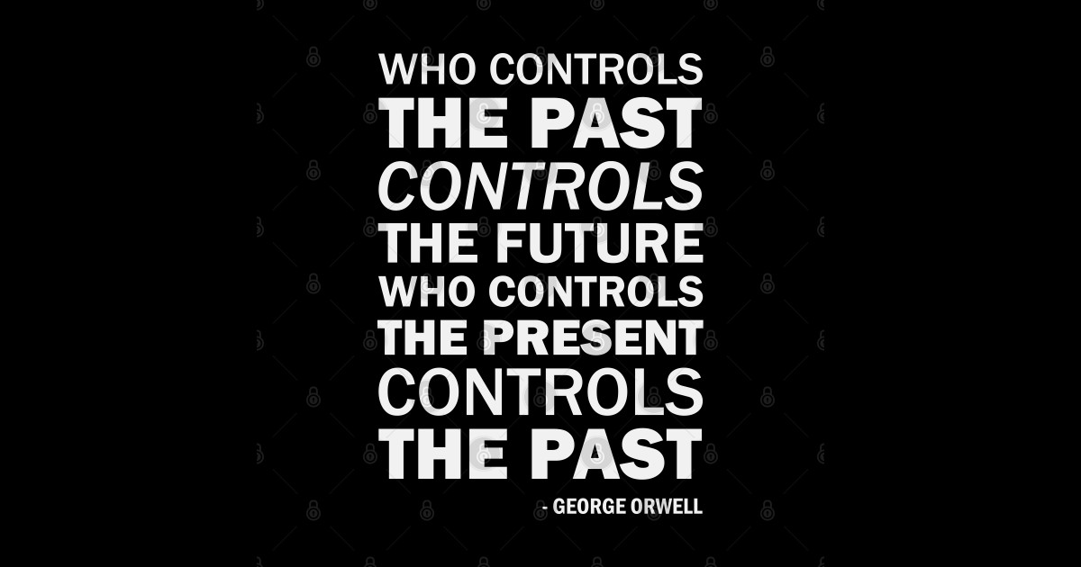 Who controls the past controls the future. Who controls the present