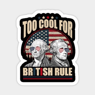 Too Cool For British Rule Washington Hamilton 4th Of July Magnet