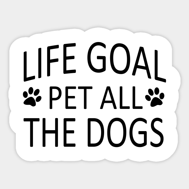 Life Goal Pet All The Dogs Funny Dog Quotes - Pet Lovers Gift - Sticker | TeePublic Life Goal Pet All The Dogs Funny Dog Quotes - Pet Lovers Gift - Sticker | TeePublic