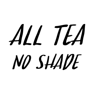 All Tea No Shade T-Shirt