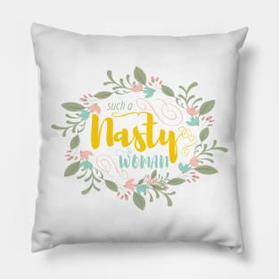 Such a Nasty Woman - Floral & Fierce Pillow