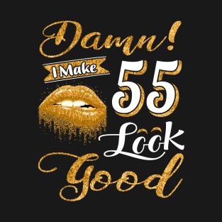 Damn I make 55 look good - Funny Fifty Five 55 Birthday T-Shirt