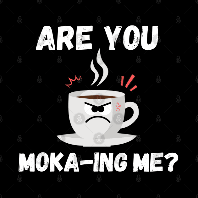 Are you moka-ing me ? Funny coffee pun by Boshradesign0