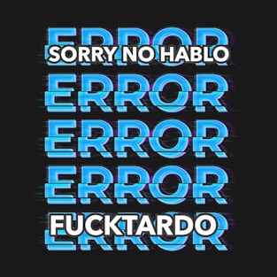 Sorry No Hablo Fucktardo T-Shirt