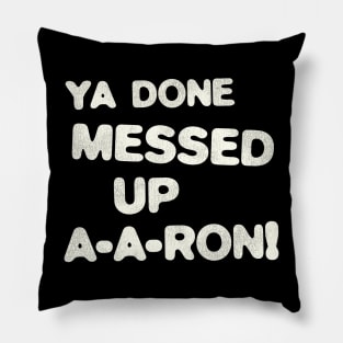 YA DONE MESSED UP A-A-RON! Pillow