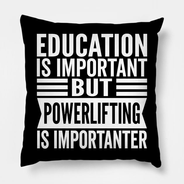 Education Is Important But Powerlifting Is Importanter Pillow by HaroonMHQ