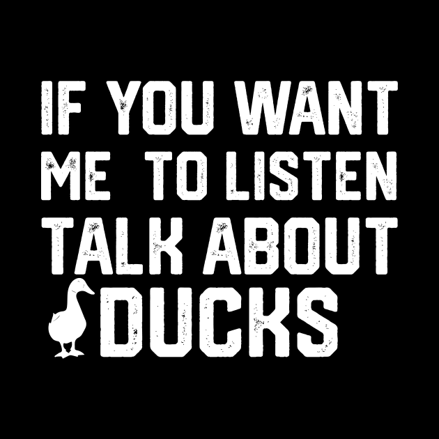 funny if you want me to listen talk about ducks by spantshirt