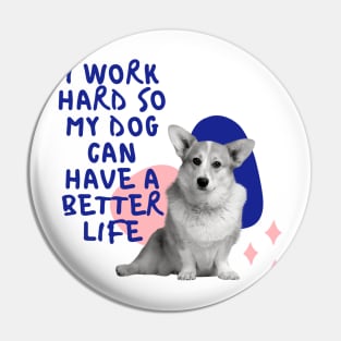 i work hard so my dog can have a better life colourful Pin