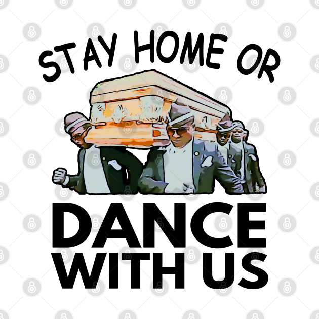 Disover Coffin Dance Stay Home Or Dance With Us Funny Meme Gift Idea - Social Distancing - Quarantine - T-Shirt