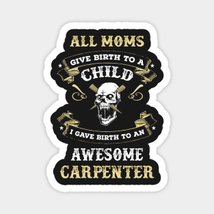 All mom give birth to child I gave birth to an awesome carpenter Magnet