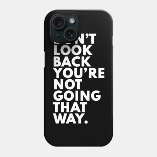 Don't look back you aren't going that way Phone Case