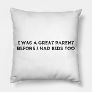 I Was A Great Parent Before I Had Kids Too Pillow