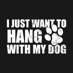 I Just Want to Hang With My Dog T-Shirt