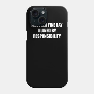 Another Fine Day Ruined By Responsibility Phone Case