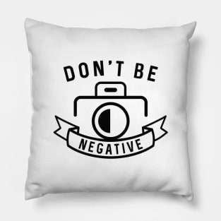 Don’t Be Negative Pillow