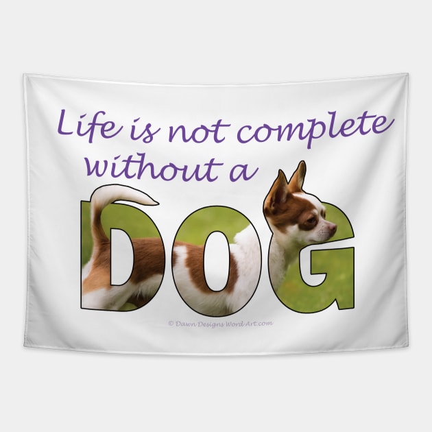 Life is not complete without my dog - chihuahua oil painting word art Tapestry by DawnDesignsWordArt