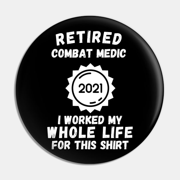 Retired Combat Medic 2021 I Worked My Whole Life For This Shirt Pin by divawaddle