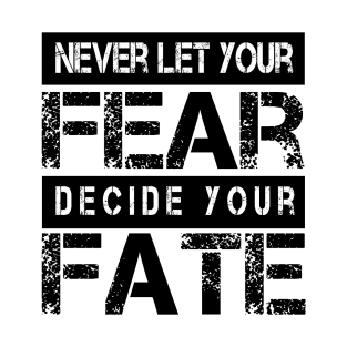 Never Let your Fear Decide your fate T-Shirt