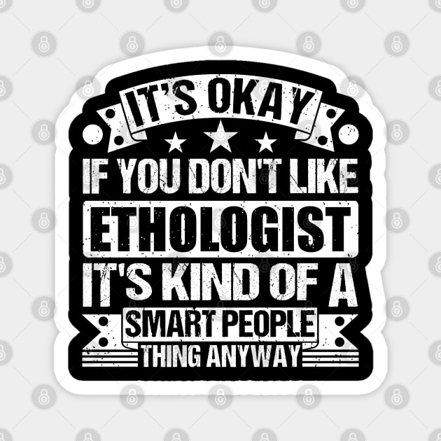 It's Okay If You Don't Like Ethologist It's Kind Of A Smart People Thing Anyway Ethologist Lover Magnet by Benzii-shop 