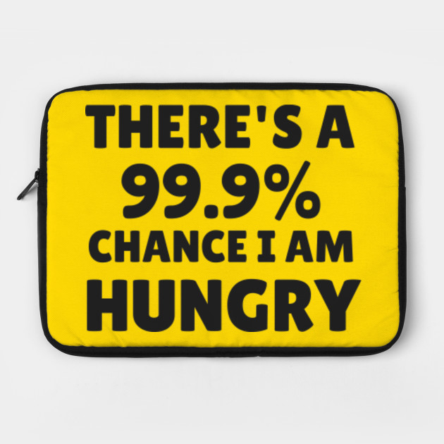 99.9%chance i am hungry