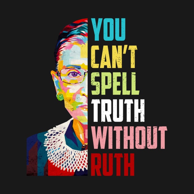 You Can't Spell Truth Without Ruth Notorious Rbg Quote by FisherSmalljLyEv