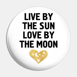 LIVE BY THE SUN LOVE BY THE MOON Pin
