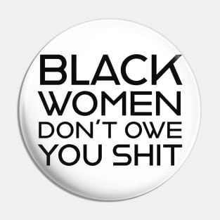 Black Women Don't Owe you S**t Pin