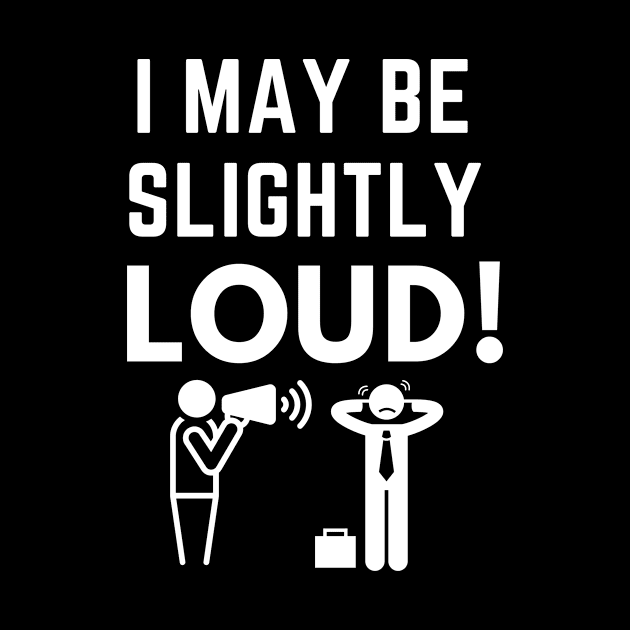 I May Be Slightly Loud Shirt by Conundrum Cracker