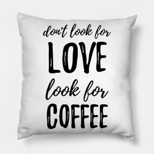 Don't Look For Love Look For Coffee Pillow