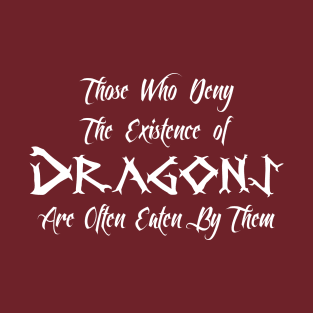 THOSE WHO DENY THE EXISTENCE OF DRAGONS... T-Shirt