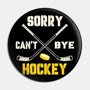 Sorry Cant Hockey Bye Pin