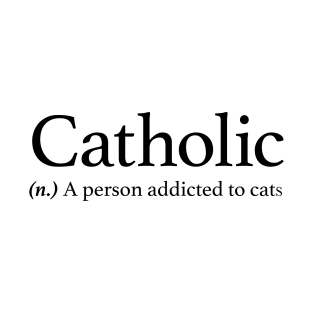 Catholic. A person addicted to cats T-Shirt