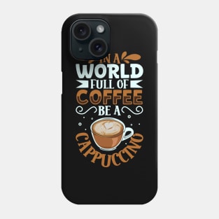 Be a Cappuccino - coffee lover Phone Case