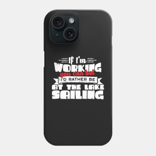 If I'm Working You Can Bet I'd Rather Be At The Lake Sailing Phone Case