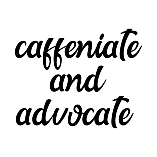 caffeniate and advocate T-Shirt