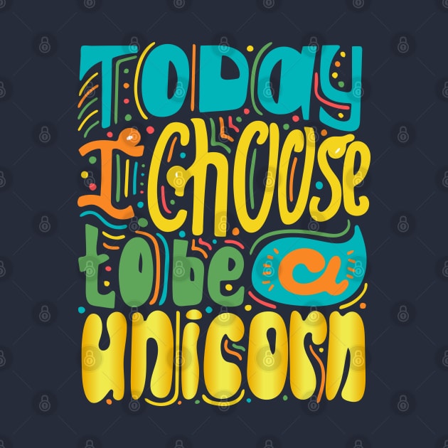 Today I Choose To Be A Unicorn by BullBee