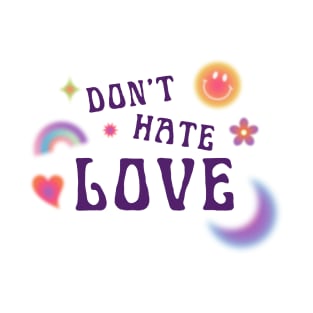 DONT HATE LOVE T-Shirt