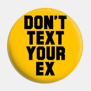 DON'T TEXT YOUR EX Pin