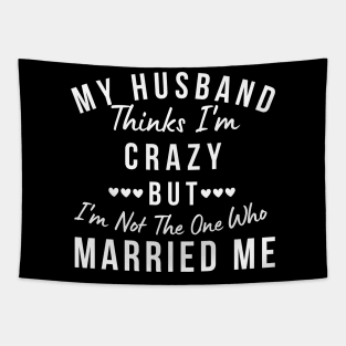 My Husband Thinks I'm Crazy, But I'm Not The One Who Married Me. Funny Sarcastic Married Couple Saying Tapestry