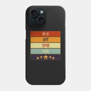 Best Graphic he is not your bank Phone Case