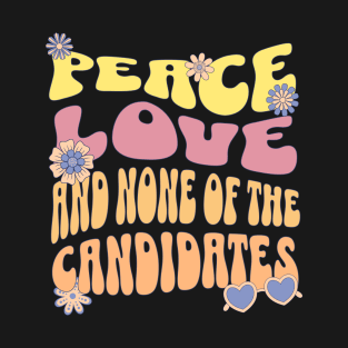 Peace love and none of these candidates T-Shirt