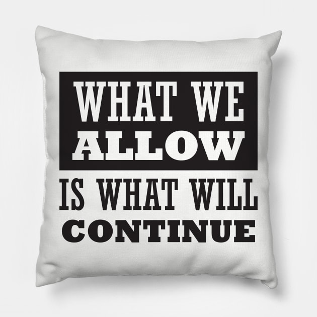 What We Allow Is What Will Continue Pillow by CatsCrew