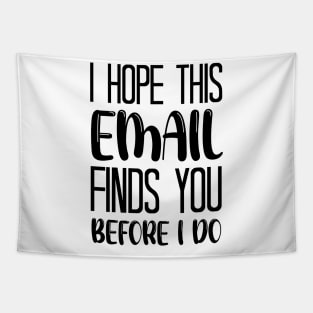 I Hope This Email Finds You Before I Do - Funny Tapestry