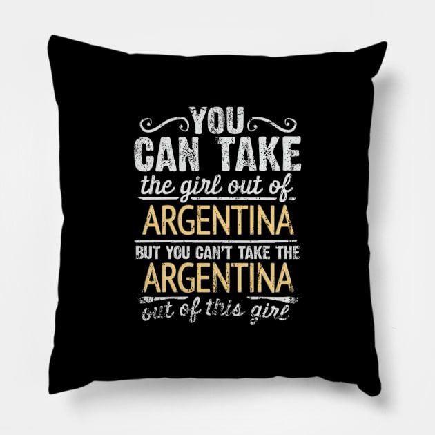 You Can Take The Girl Out Of Argentina But You Cant Take The Argentina Out Of The Girl Design - Gift for Argentinian With Argentina Roots Pillow by Country Flags