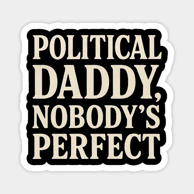 Political-Daddy-Nobody’s-Perfect-Funny-Political-Satire Magnet by ArtistTee ⭐⭐⭐⭐⭐