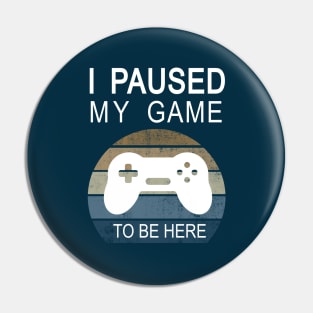 I paused my game to be here funny gaming gift Pin